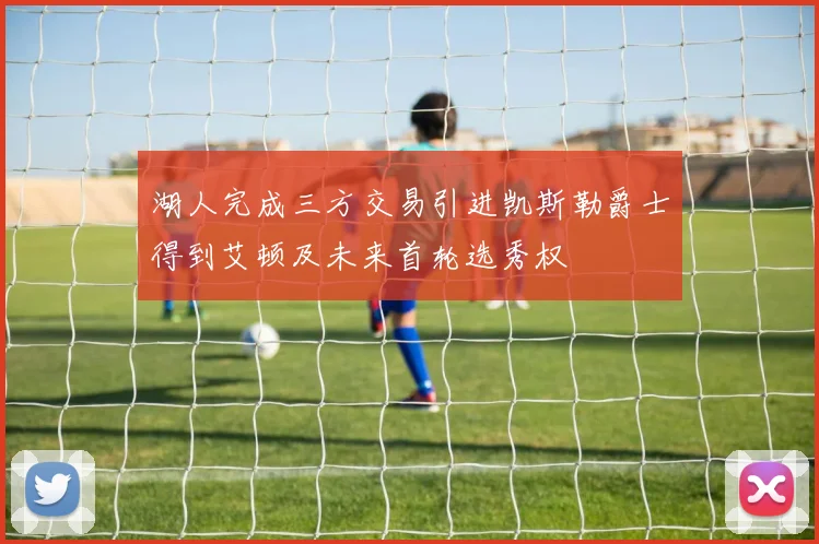湖人完成三方交易引进凯斯勒爵士得到艾顿及未来首轮选秀权