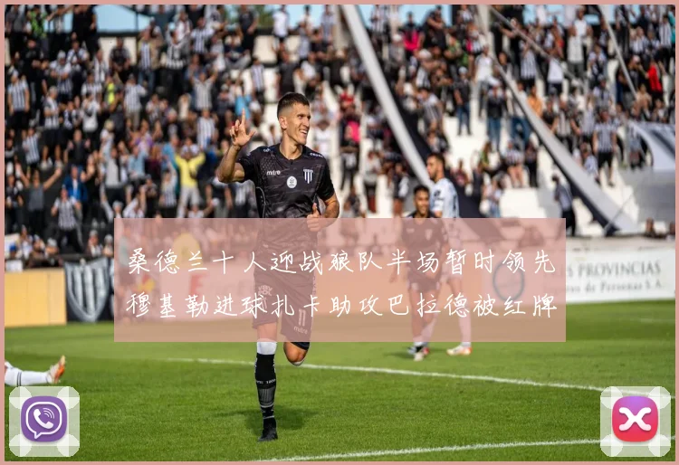 桑德兰十人迎战狼队半场暂时领先穆基勒进球扎卡助攻巴拉德被红牌罚下