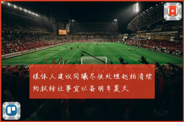 媒体人建议同曦尽快处理赵柏清续约权转让事宜以备明年夏天