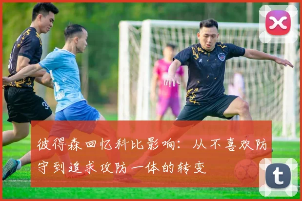 彼得森回忆科比影响：从不喜欢防守到追求攻防一体的转变