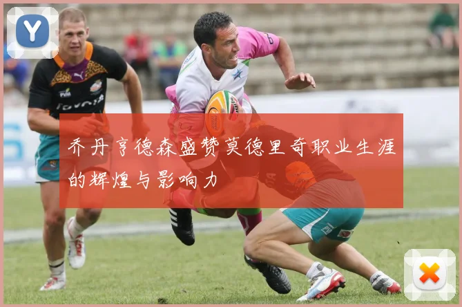 乔丹亨德森盛赞莫德里奇职业生涯的辉煌与影响力